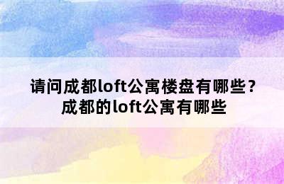 请问成都loft公寓楼盘有哪些？ 成都的loft公寓有哪些